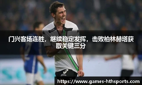 门兴客场连胜，继续稳定发挥，击败柏林赫塔获取关键三分