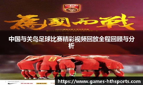 中国与关岛足球比赛精彩视频回放全程回顾与分析